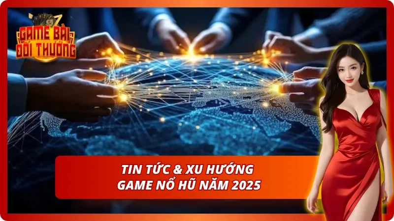 Xu hướng phát triển và tin tức mới nhất về game nổ hũ 2026